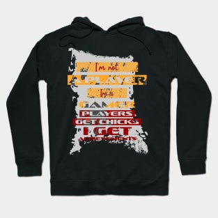 I'm not a player. I'm a gamer. Players get chicks. I get achievements. Hoodie